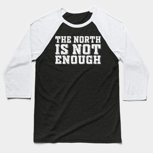 the north is not enough Baseball T-Shirt by Malame